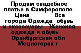  Продам свадебное платье в Симферополе › Цена ­ 25 000 - Все города Одежда, обувь и аксессуары » Женская одежда и обувь   . Оренбургская обл.,Медногорск г.